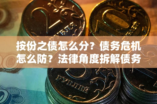 济南按份之债怎么分？债务危机怎么防？法律角度拆解债务分配与风险自保指南