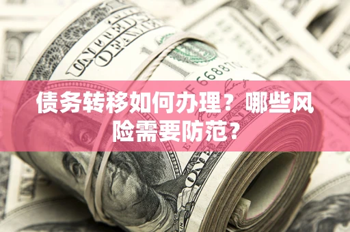 济南债务转移如何办理？哪些风险需要防范？