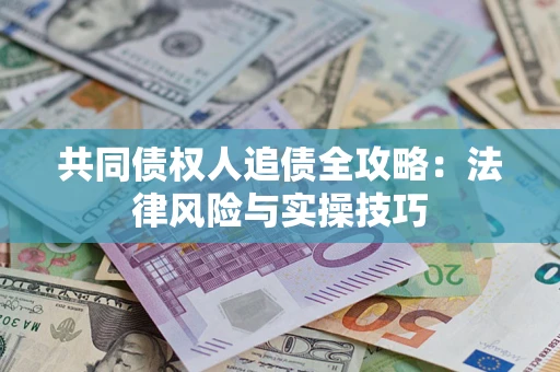 济南共同债权人追债全攻略：法律风险与实操技巧