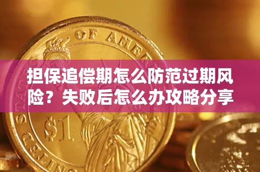 济南担保追偿期怎么防范过期风险？失败后怎么办攻略分享