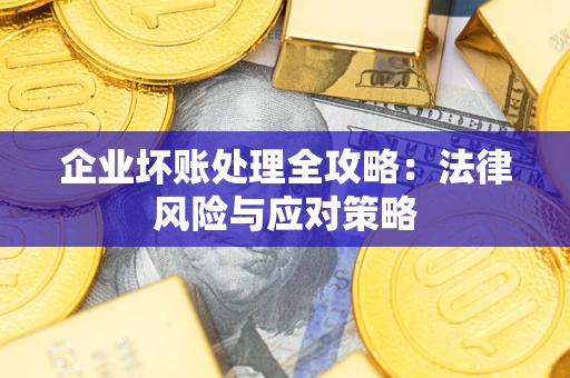 济南企业坏账处理全攻略：法律风险与应对策略