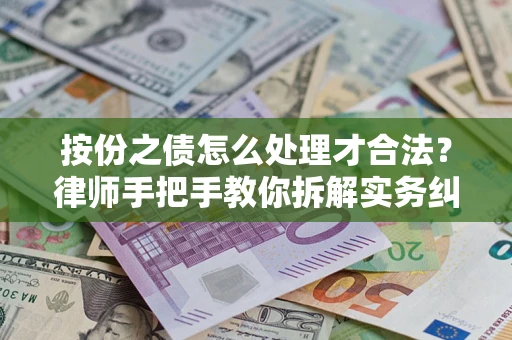 济南按份之债怎么处理才合法？律师手把手教你拆解实务纠纷