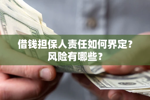 济南借钱担保人责任如何界定?风险有哪些? 济南借钱担保人责任如何界定?风险有哪些?