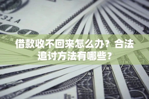 济南借款收不回来怎么办？合法追讨方法有哪些？