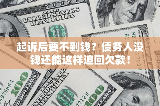 济南起诉后要不到钱？债务人没钱还能这样追回欠款！