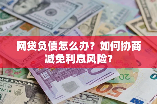 济南网贷负债怎么办？如何协商减免利息风险？