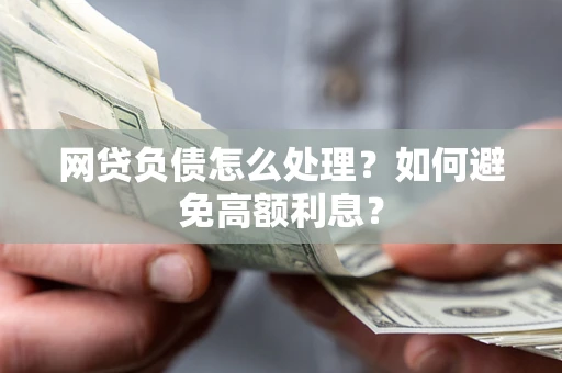 济南网贷负债怎么处理？如何避免高额利息？