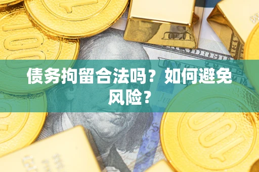 济南债务拘留合法吗？如何避免风险？