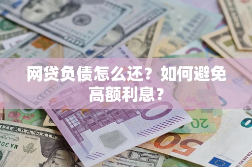 济南网贷负债怎么还？如何避免高额利息？