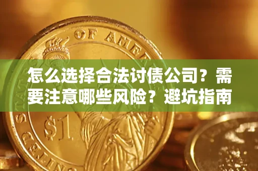 济南怎么选择合法讨债公司？需要注意哪些风险？避坑指南来了！