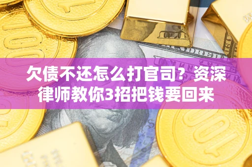 济南欠债不还怎么打官司？资深律师教你3招把钱要回来