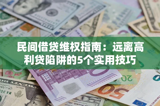 济南民间借贷维权指南：远离高利贷陷阱的5个实用技巧