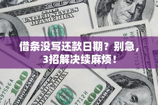 济南借条没写还款日期？别急，3招解决续麻烦！
