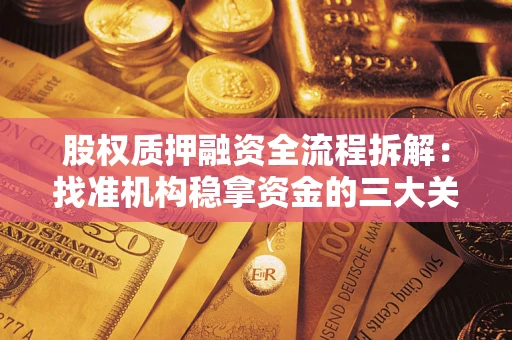 济南股权质押融资全流程拆解：找准机构稳拿资金的三大关键