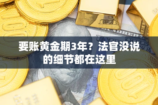 济南要账黄金期3年？法官没说的细节都在这里