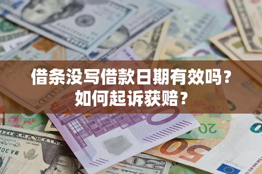 济南借条没写借款日期有效吗？如何起诉获赔？