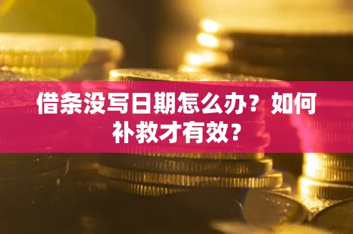 济南借条没写日期怎么办？如何补救才有效？