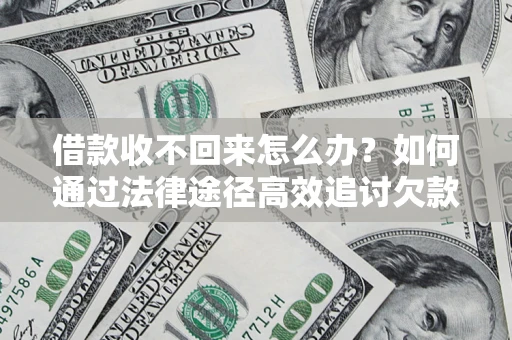 济南借款收不回来怎么办?如何通过法律途径高效追讨欠款? 济南借款收不回来怎么办?如何通过法律途径高效追讨欠款?