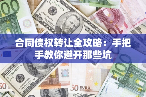 济南合同债权转让全攻略：手把手教你避开那些坑
