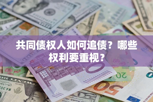 济南共同债权人如何追债？哪些权利要重视？