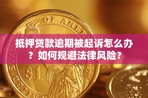 济南抵押贷款逾期被起诉怎么办？如何规避法律风险？