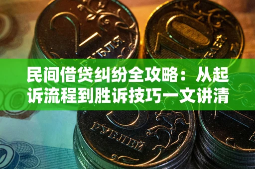 济南民间借贷纠纷全攻略：从起诉流程到胜诉技巧一文讲清