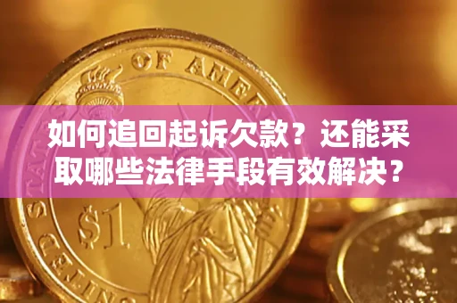 济南如何追回起诉欠款？还能采取哪些法律手段有效解决？