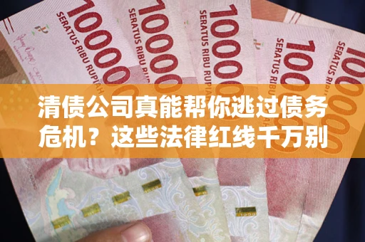 济南清债公司真能帮你逃过债务危机？这些法律红线千万别踩