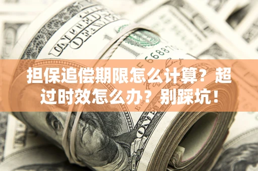 济南担保追偿期限怎么计算？超过时效怎么办？别踩坑！