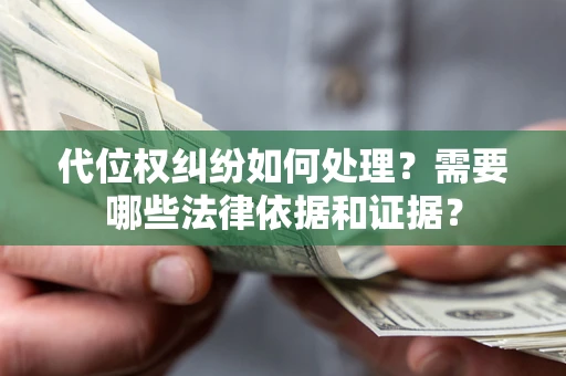 济南代位权纠纷如何处理？需要哪些法律依据和证据？