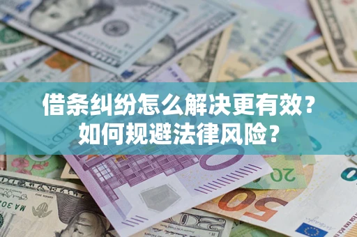 济南借条纠纷怎么解决更有效？如何规避法律风险？