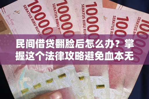 济南民间借贷翻脸后怎么办？掌握这个法律攻略避免血本无归