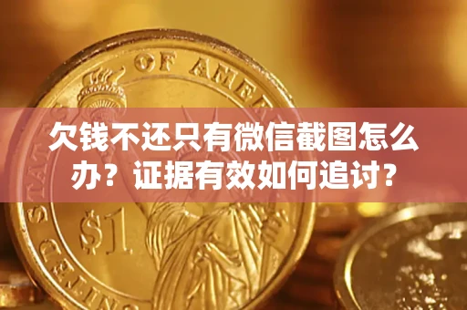 济南欠钱不还只有微信截图怎么办？证据有效如何追讨？