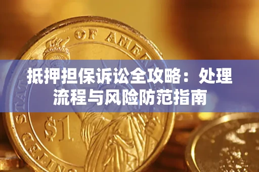 济南抵押担保诉讼全攻略：处理流程与风险防范指南