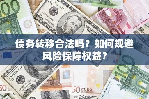 济南债务转移合法吗？如何规避风险保障权益？