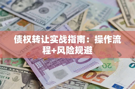 济南债权转让实战指南：操作流程+风险规避