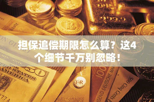 济南担保追偿期限怎么算？这4个细节千万别忽略！