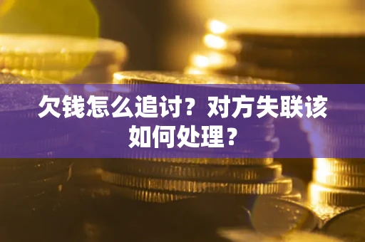 济南欠钱怎么追讨？对方失联该如何处理？