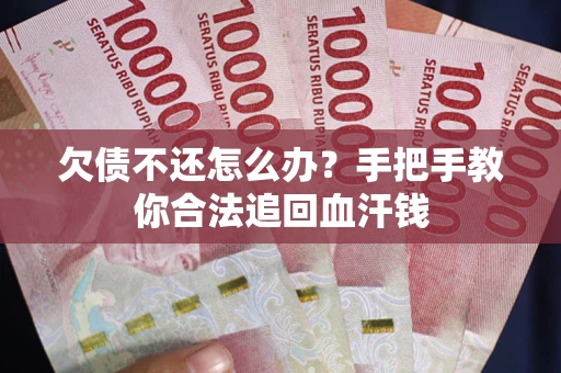 济南欠债不还怎么办?手把手教你合法追回血汗钱 济南欠债不还怎么办?手把手教你合法追回血汗钱