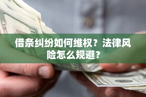 济南借条纠纷如何维权？法律风险怎么规避？