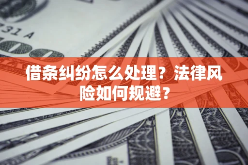 济南借条纠纷怎么处理？法律风险如何规避？