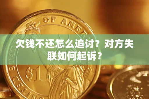 济南欠钱不还怎么追讨？对方失联如何起诉？