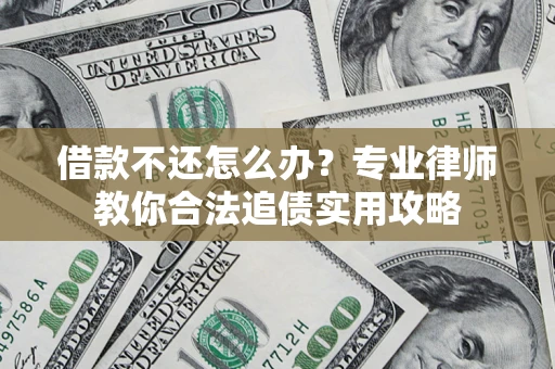 济南借款不还怎么办？专业律师教你合法追债实用攻略