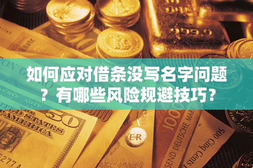 济南如何应对借条没写名字问题？有哪些风险规避技巧？