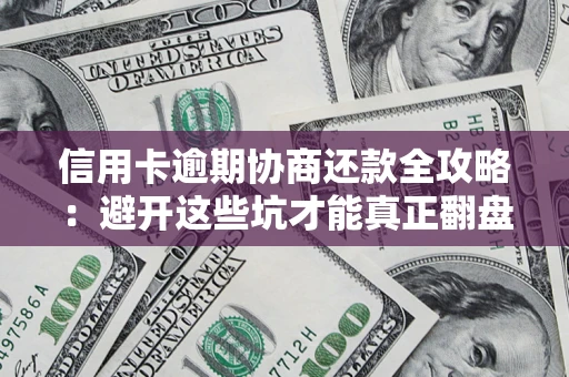 济南信用卡逾期协商还款全攻略：避开这些坑才能真正翻盘